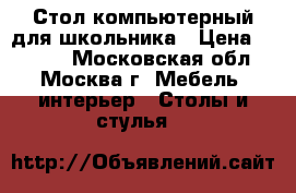 Стол компьютерный для школьника › Цена ­ 5 000 - Московская обл., Москва г. Мебель, интерьер » Столы и стулья   